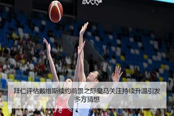 拜仁评估戴维斯续约前景之际皇马关注持续升温引发多方猜想